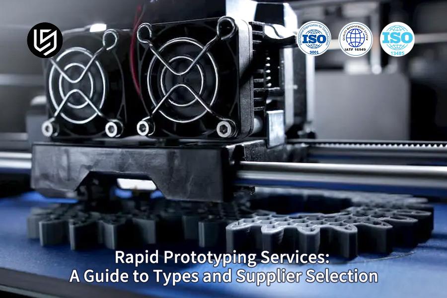 Rapid Prototyping Services: A Guide To Types And Supplier Selection