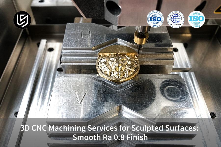 3D CNC Machining Services For Sculpted Surfaces: Smooth Ra 0.8 Finish
