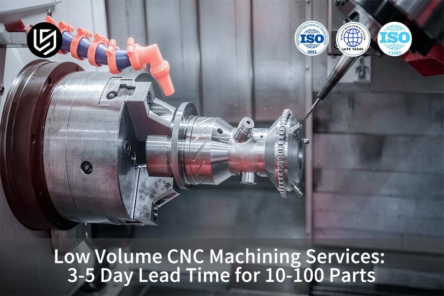 Low Volume CNC Machining Services: 3-5 Day Lead Time For 10-100 Parts