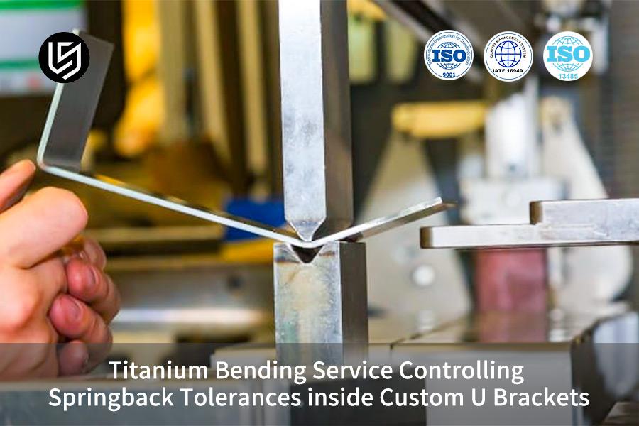 Titanium Bending Service Controlling Springback Tolerances inside Custom U Brackets