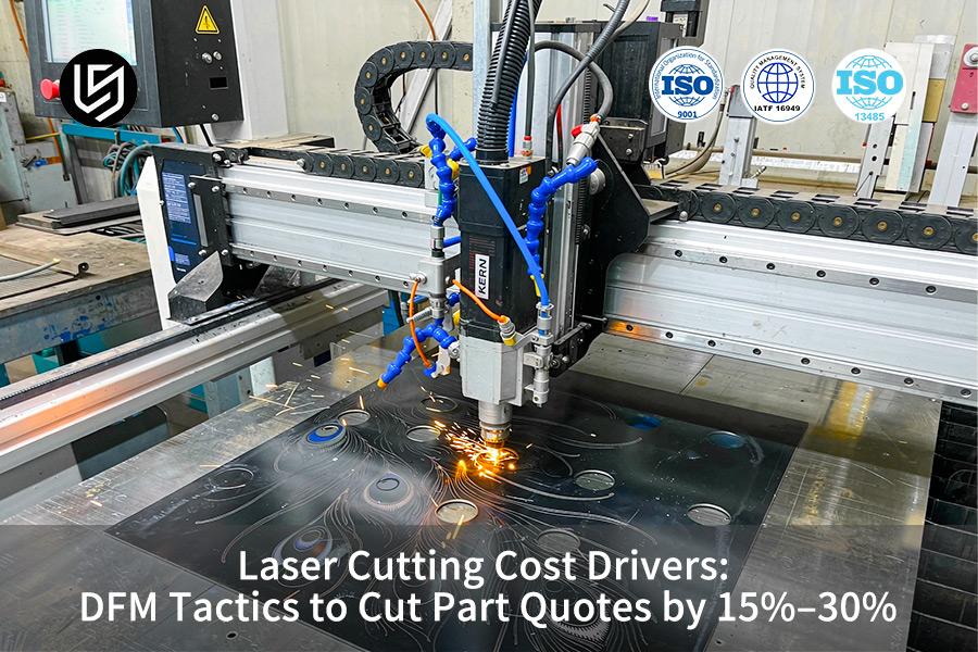 Laser Cutting Cost Drivers: DFM Tactics To Cut Part Quotes By 15%–30%