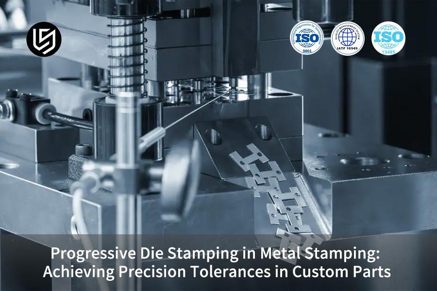 Progressive Die Stamping in Metal Stamping: Achieving Precision Tolerances in Custom Parts