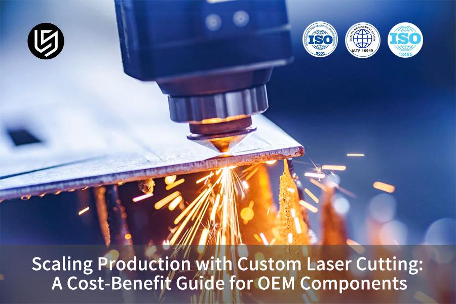 Scaling Production with Custom Laser Cutting: A Cost-Benefit Guide for OEM Components