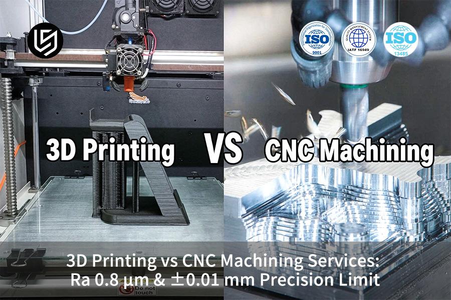 3D Printing VS CNC Machining Services: Ra 0.8 μm & ±0.01 mm Precision Limit