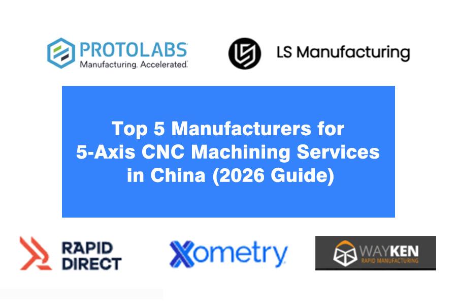 Top 5 Manufacturers For 5-Axis CNC Machining Services In China (2026 Guide)