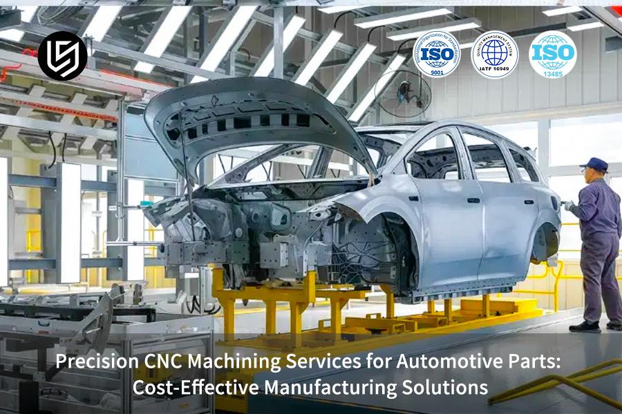 Precision CNC Machining Services for Automotive Parts: Cost-Effective Manufacturing Solutions