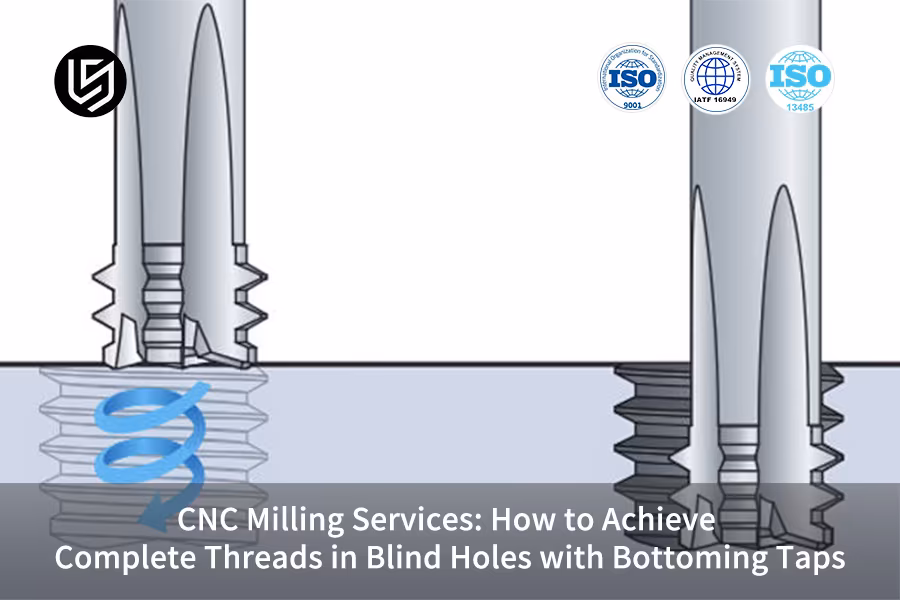 CNC Milling Services: How To Achieve Complete Threads In Blind Holes With Bottoming Taps