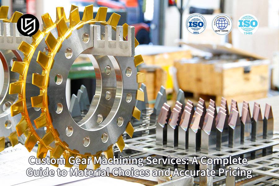 Custom Gear Machining Services: A Complete Guide To Material Choices And Accurate Pricing