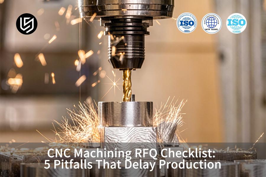 CNC Machining RFQ Checklist: 5 Pitfalls That Delay Production