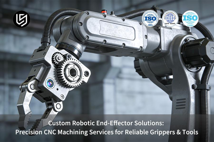 Soluzioni robotiche personalizzate per gli effetti finali: servizi di lavorazione CNC di precisione per pinze e strumenti affidabili