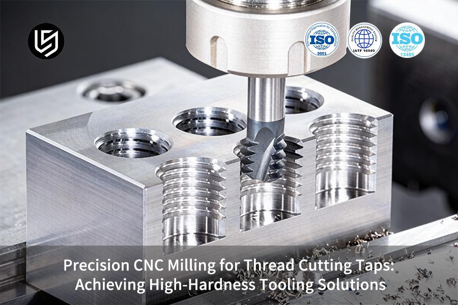 Precision CNC Milling For Thread Cutting Taps: Achieving High-Hardness Tooling Solutions