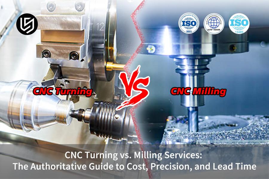 CNC Turning VS. Milling Services: The Authoritative Guide To Cost, Precision, And Lead Time