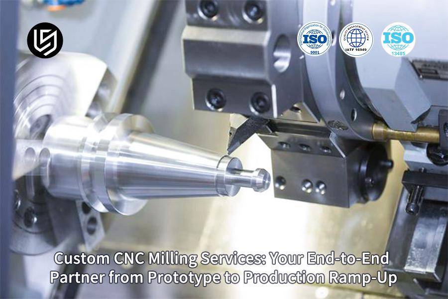 Custom CNC Milling Services: Your End-To-End Partner From Prototype To Production Ramp-Up
