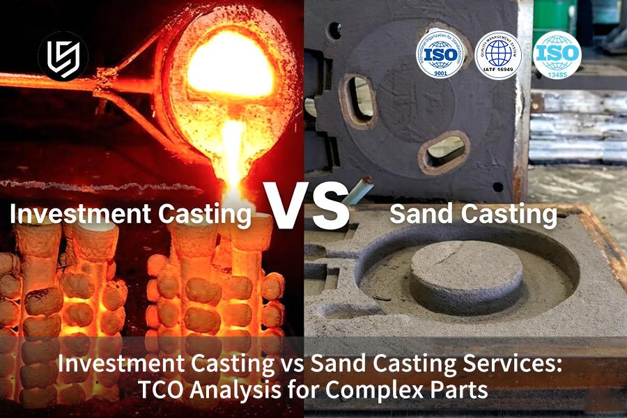 Investment Casting VS Sand Casting Services: TCO Analysis For Complex Parts