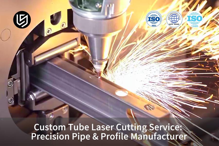Custom Tube Laser Cutting Service: Precision Pipe & Profile Manufacturer