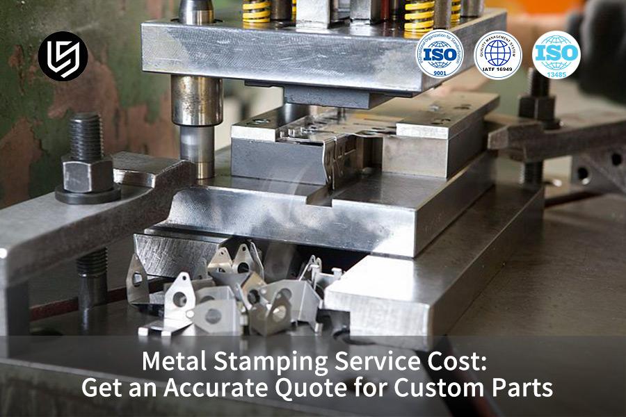 Metal Stamping Service Cost: Get an Accurate Quote for Custom Parts