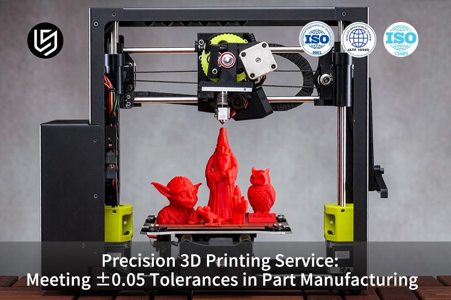 Precision 3D Printing Service: Meeting ±0.05 Tolerances In Part Manufacturing