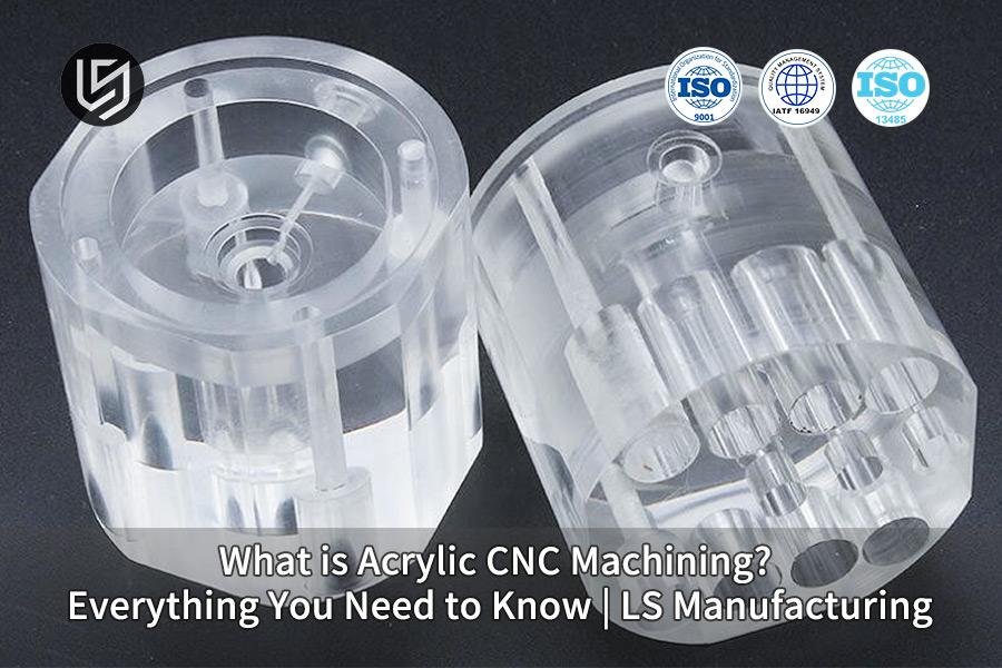 Cos'è la lavorazione CNC acrilica? Tutto quello che devi sapere | Produzione LS