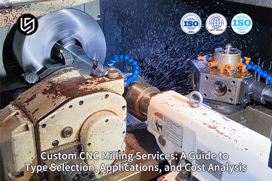Custom CNC Milling Services: A Guide To Type Selection, Applications, And Cost Analysis