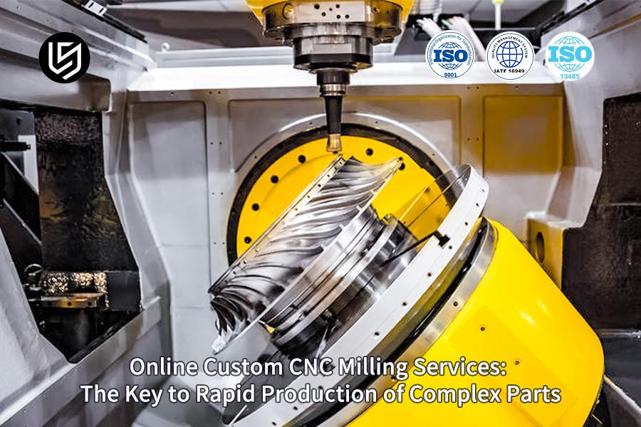 Online Custom CNC Milling Services: The Key To Rapid Production Of Complex Parts