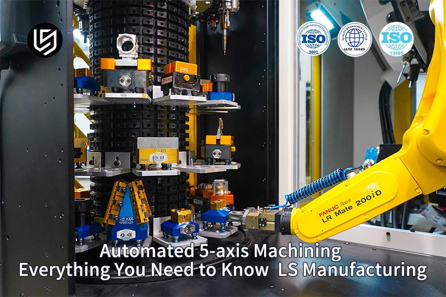 Automated 5-Axis Machining: Everything You Need To Know | LS Manufacturing