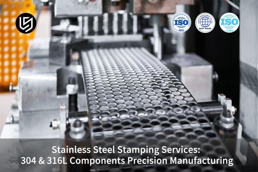 Stainless Steel Stamping Services: 304 & 316L Components Precision Manufacturing