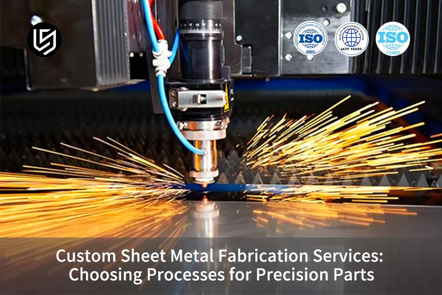 Custom Sheet Metal Fabrication Services: Choosing Processes For Precision Parts